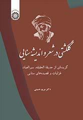 گلگشتی در شعر و اندیشه سنایی: گزیدهای از حدیقه الحقیقه، سیرالعباد، غزلیات و قصیدههای سنایی